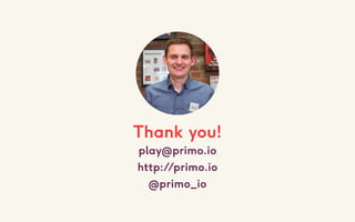 Thank you!
play@primo.io
http://primo.io
@primo_io
 