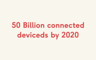 50 Billion connected
deviceds by 2020
 