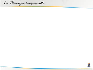 1 – Planejar lançamento
 