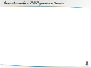 Considerando o PDP genérico, temos...
 