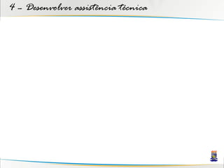 4 – Desenvolver assistência técnica
 