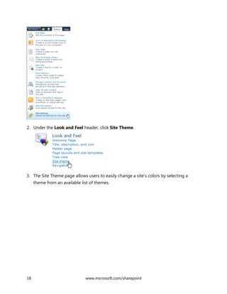 18 www.microsoft.com/sharepoint
2. Under the Look and Feel header, click Site Theme.
3. The Site Theme page allows users to easily change a site’s colors by selecting a
theme from an available list of themes.
 