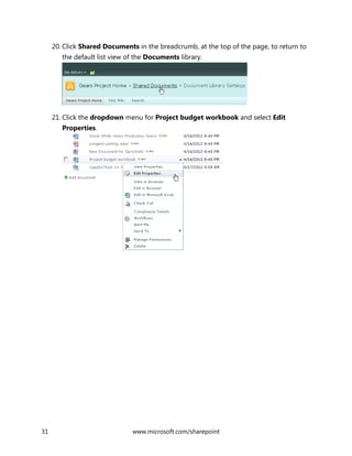 31 www.microsoft.com/sharepoint
20. Click Shared Documents in the breadcrumb, at the top of the page, to return to
the default list view of the Documents library.
21. Click the dropdown menu for Project budget workbook and select Edit
Properties.
 
