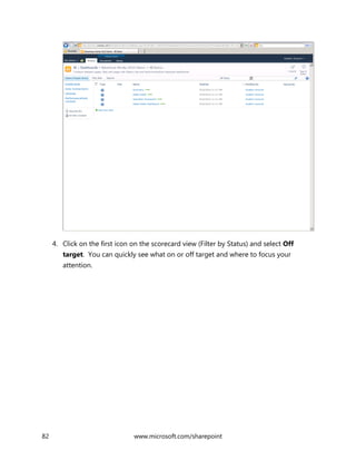 82 www.microsoft.com/sharepoint
4. Click on the first icon on the scorecard view (Filter by Status) and select Off
target. You can quickly see what on or off target and where to focus your
attention.
 