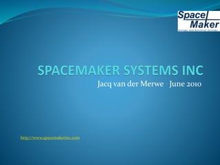 Jacq van der Merwe June 2010
http://www.spacemakerinc.com
 
