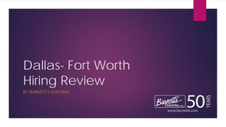 Dallas- Fort Worth
Hiring Review
BY BURNETT’S STAFFING
 