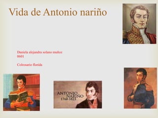 Vida de Antonio nariño


 Daniela alejandra solano muñoz
 0601

 Colrosario florida
 