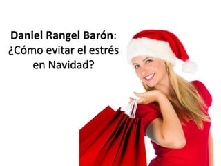 Daniel Rangel Barón:
¿Cómo evitar el estrés
en Navidad?
 