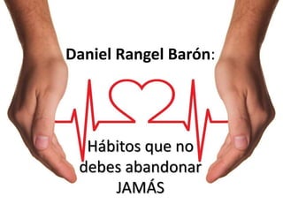 Daniel Rangel Barón:
Hábitos que no
debes abandonar
JAMÁS
 