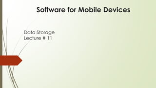 Data Storage
Lecture # 11
Software for Mobile Devices
 