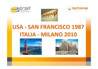 USA - SAN FRANCISCO 1987
ITALIA - MILANO 2010

 