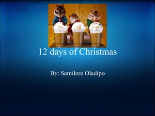 12 days of Christmas By: Semilore Oladipo 