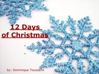 12 Days
of Christmas




 by: Dominique Toussaint
 