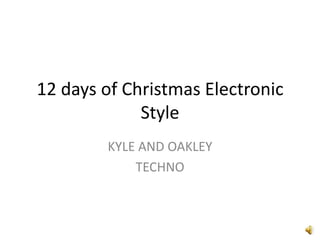12 days of Christmas Electronic Style KYLE AND OAKLEY TECHNO 