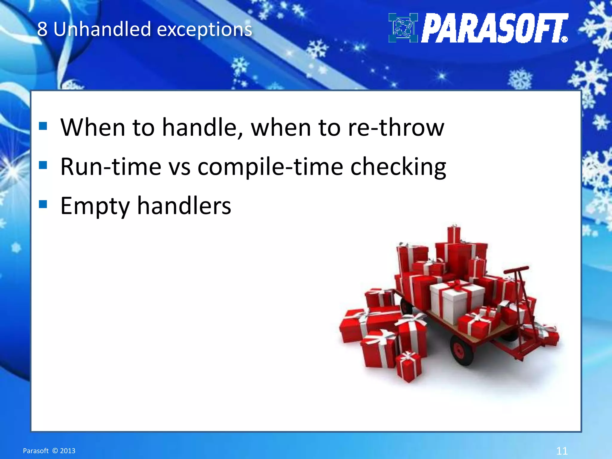 8 Unhandled exceptions  When to handle, when to re-throw  Run-time vs compile-time checking  Empty handlers Parasoft © 2013 11 