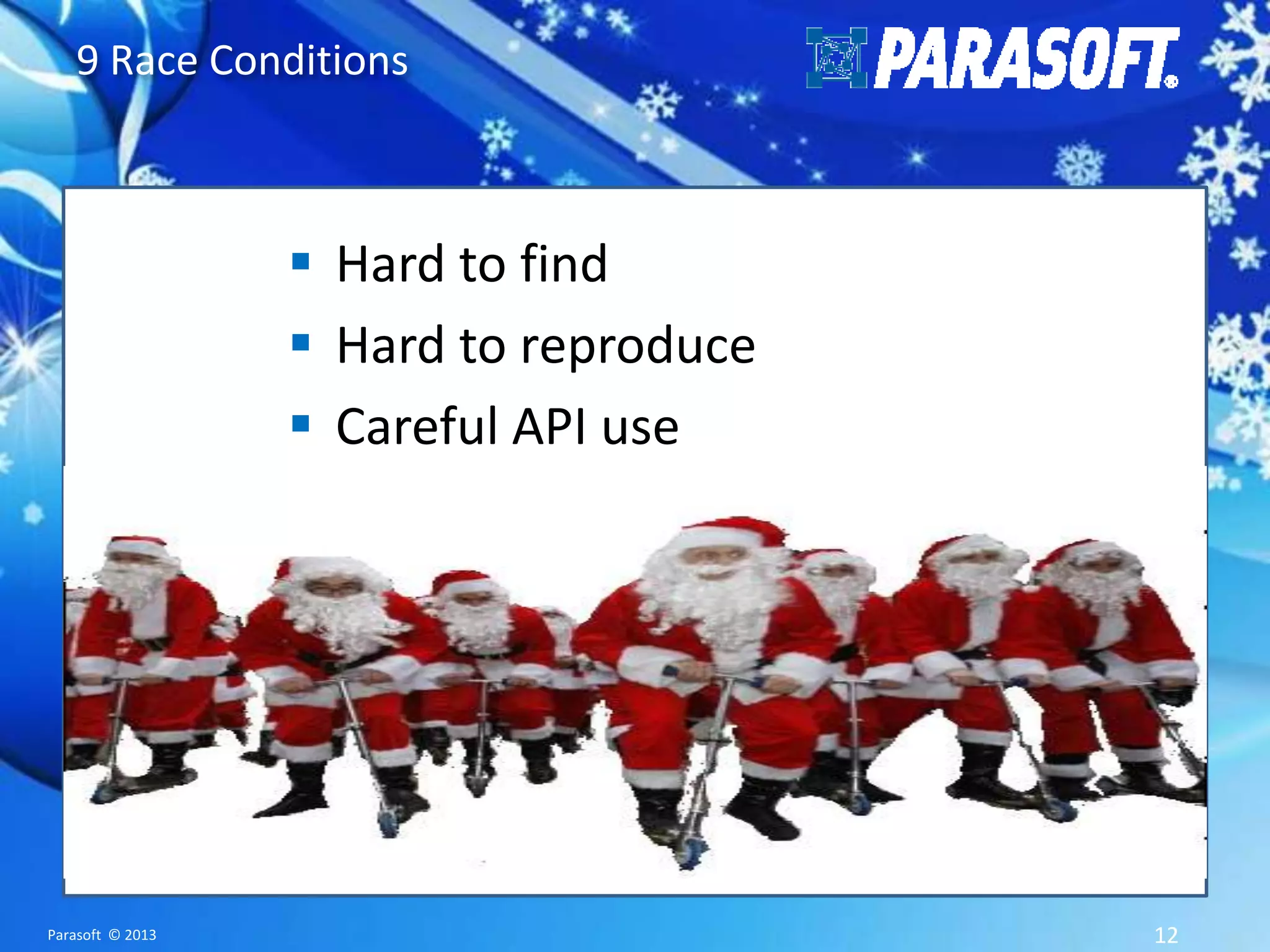 9 Race Conditions  Hard to find  Hard to reproduce  Careful API use Parasoft © 2013 12 