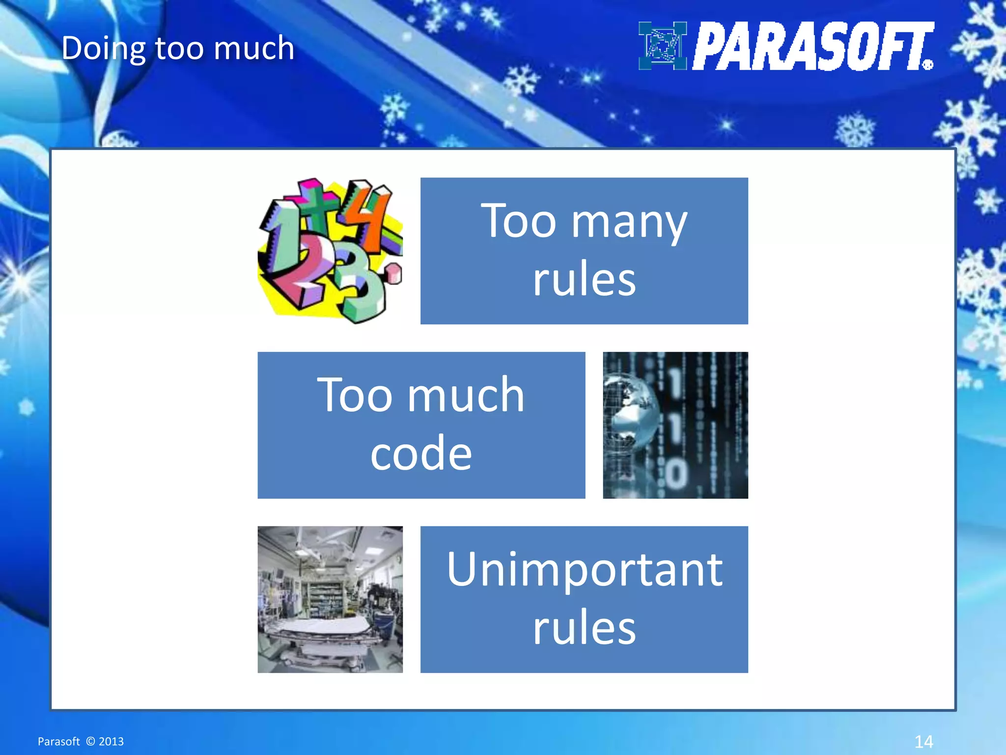 Doing too much Too many rules Too much code Unimportant rules Parasoft © 2013 14 