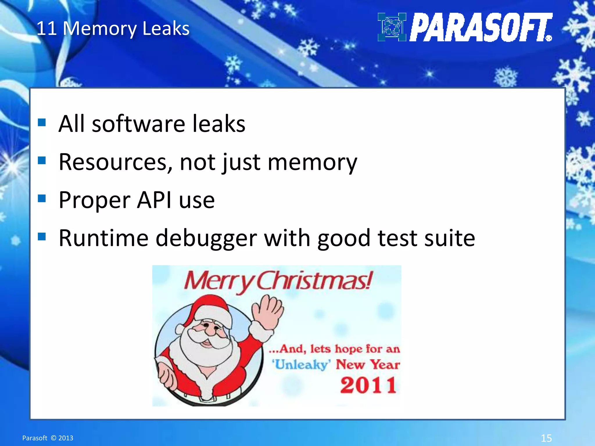 11 Memory Leaks     All software leaks Resources, not just memory Proper API use Runtime debugger with good test suite Parasoft © 2013 15 