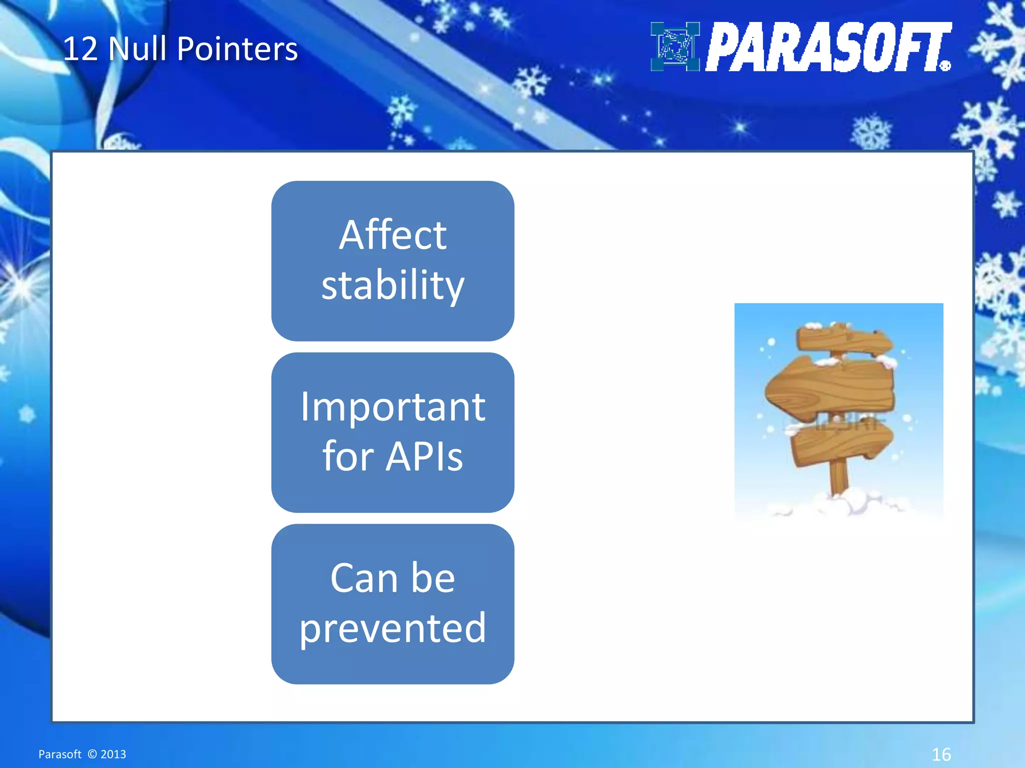 12 Null Pointers Affect stability Important for APIs Can be prevented Parasoft © 2013 16 