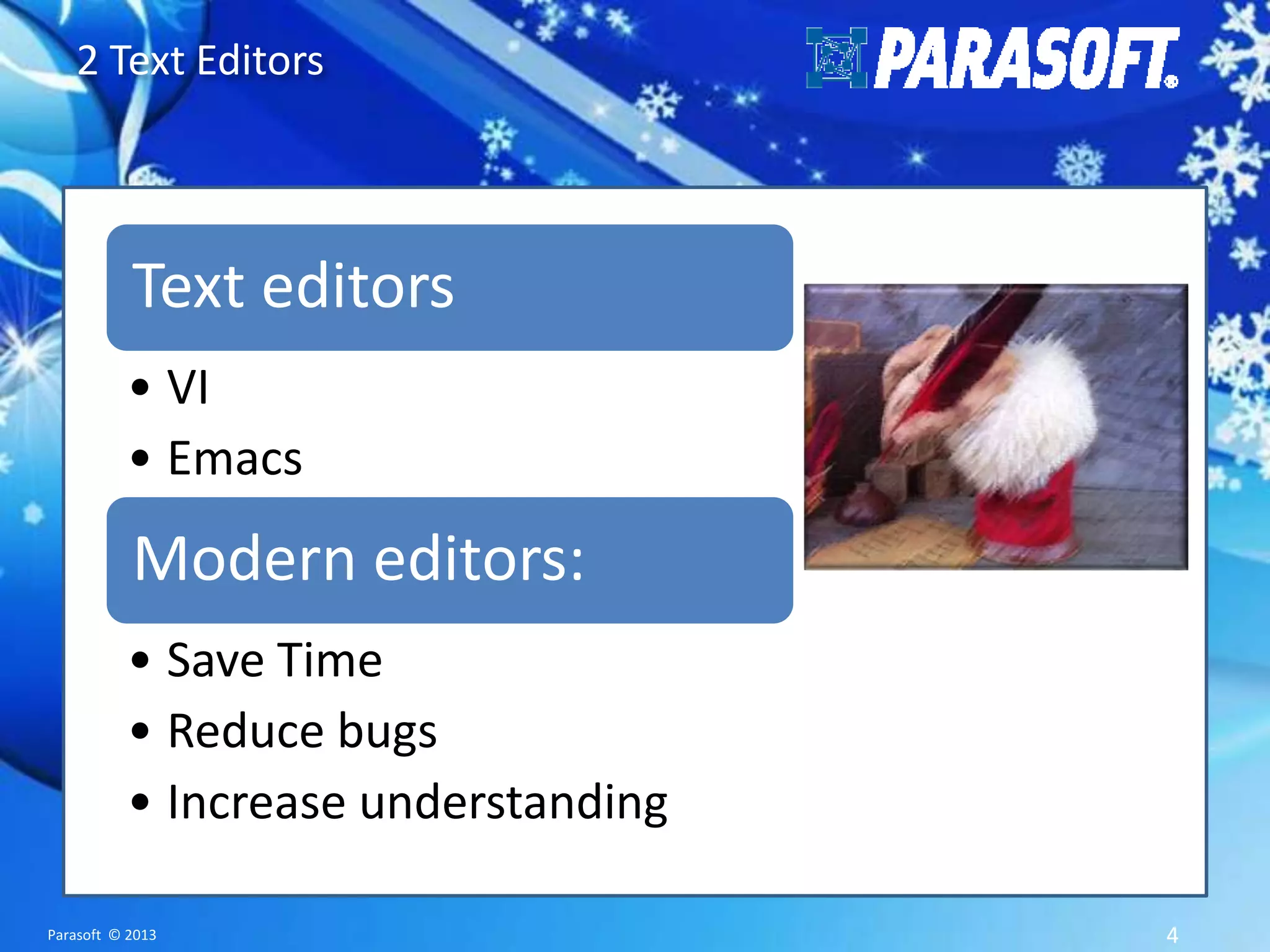 2 Text Editors Text editors • VI • Emacs Modern editors: • Save Time • Reduce bugs • Increase understanding Parasoft © 2013 4 