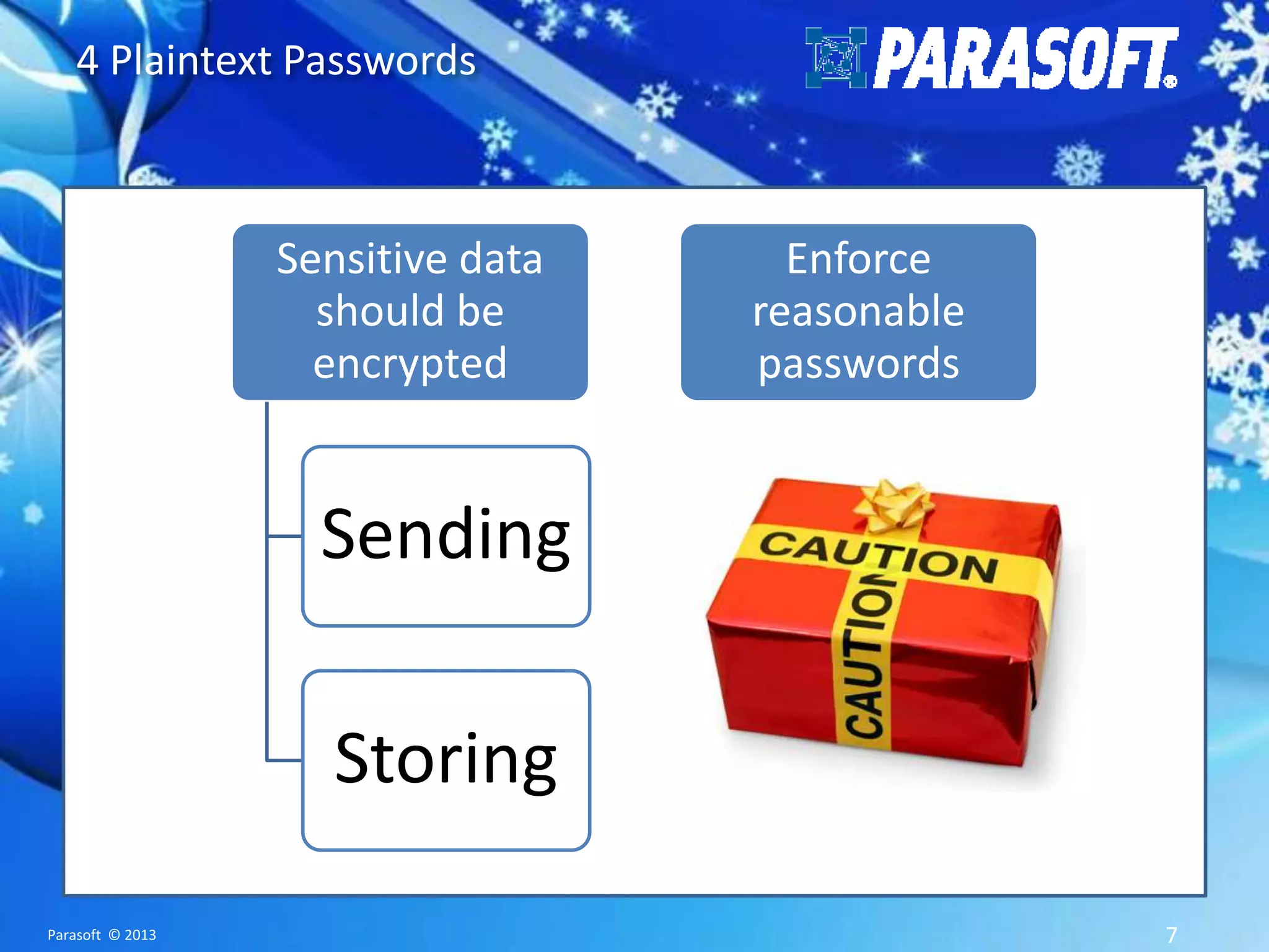 4 Plaintext Passwords Sensitive data should be encrypted Enforce reasonable passwords Sending Storing Parasoft © 2013 7 