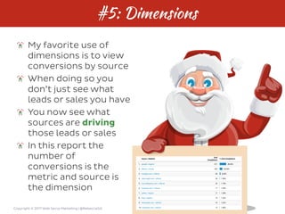 Copyright © 2017 Web Savvy Marketing | @RebeccaGill
#5: Dimensions
My favorite use of
dimensions is to view
conversions by...