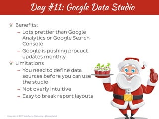 Copyright © 2017 Web Savvy Marketing | @RebeccaGill
Day #11: Google Data Studio
Benefits:
– Lots prettier than Google
Anal...