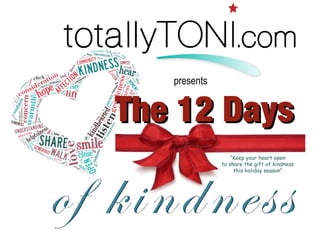 TThhee 1122 DDaayyss 
∂∂∂ 
∂∂∂ 
∂∂∂ 
“Keep your heart open 
to share the gift of kindness 
this holiday season” 
∂∂∂ 
presents 
 