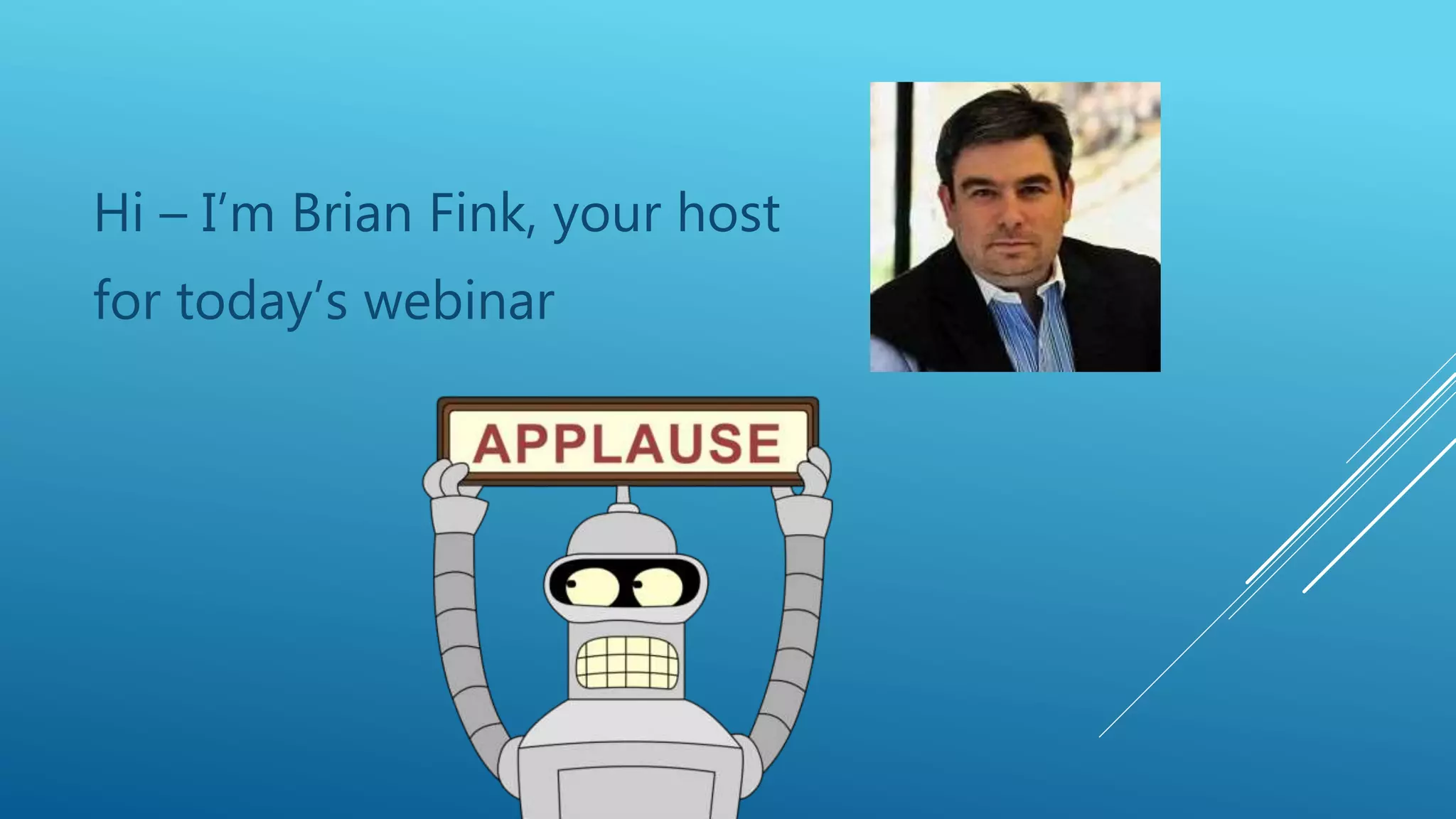 Hi – I’m Brian Fink, your host
for today’s webinar
 
