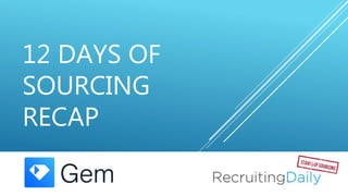 12 DAYS OF
SOURCING
RECAP
 