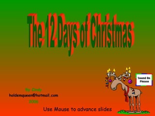 Use Mouse to advance slides By Cindy [email_address] 2006 The 12 Days of Christmas  