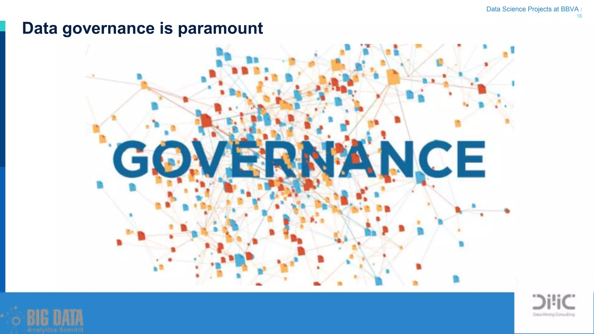 Data Science Projects at BBVA /
16
Data governance is paramount
 