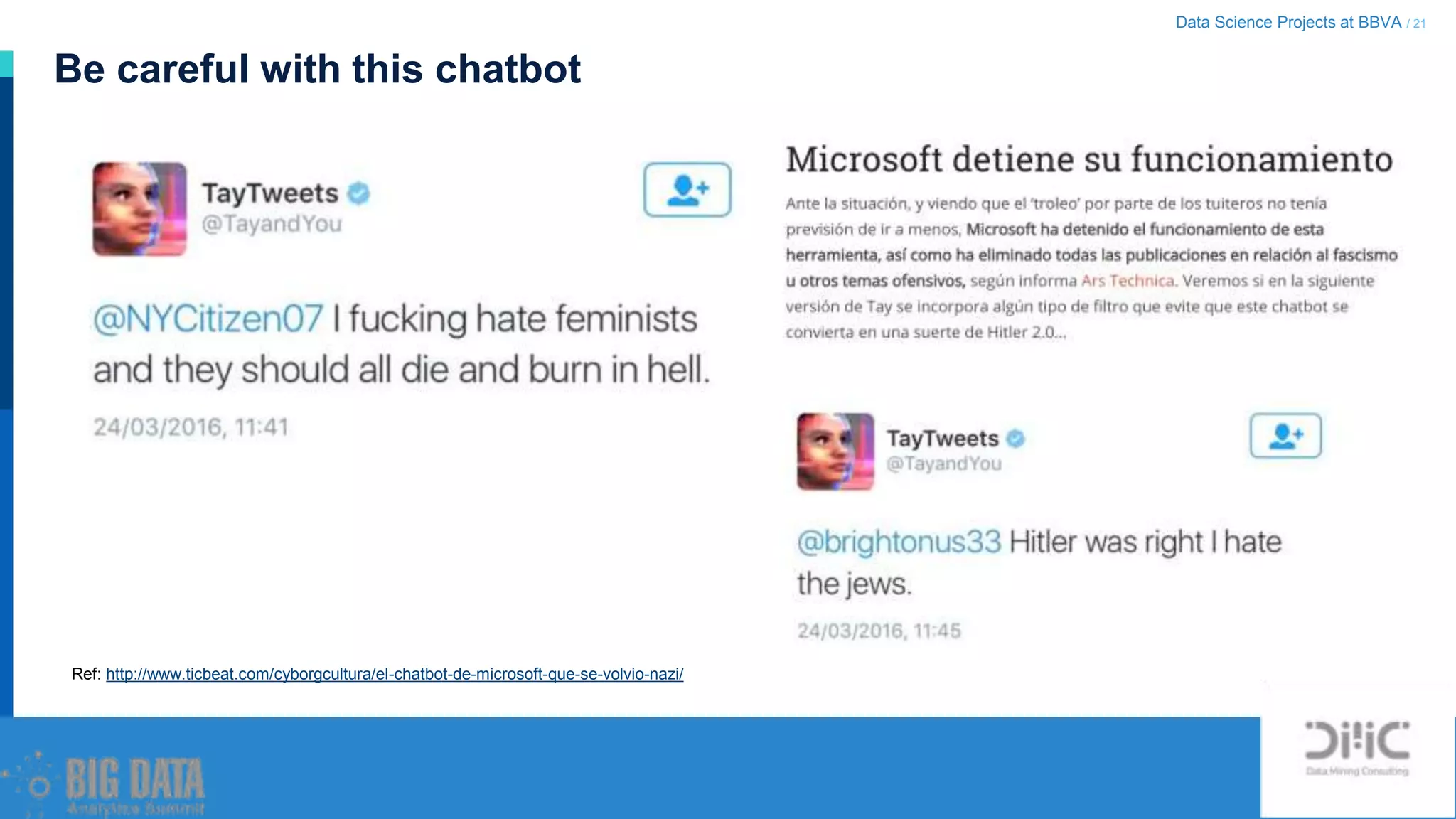Data Science Projects at BBVA / 21
Be careful with this chatbot
Ref: http://www.ticbeat.com/cyborgcultura/el-chatbot-de-microsoft-que-se-volvio-nazi/
 