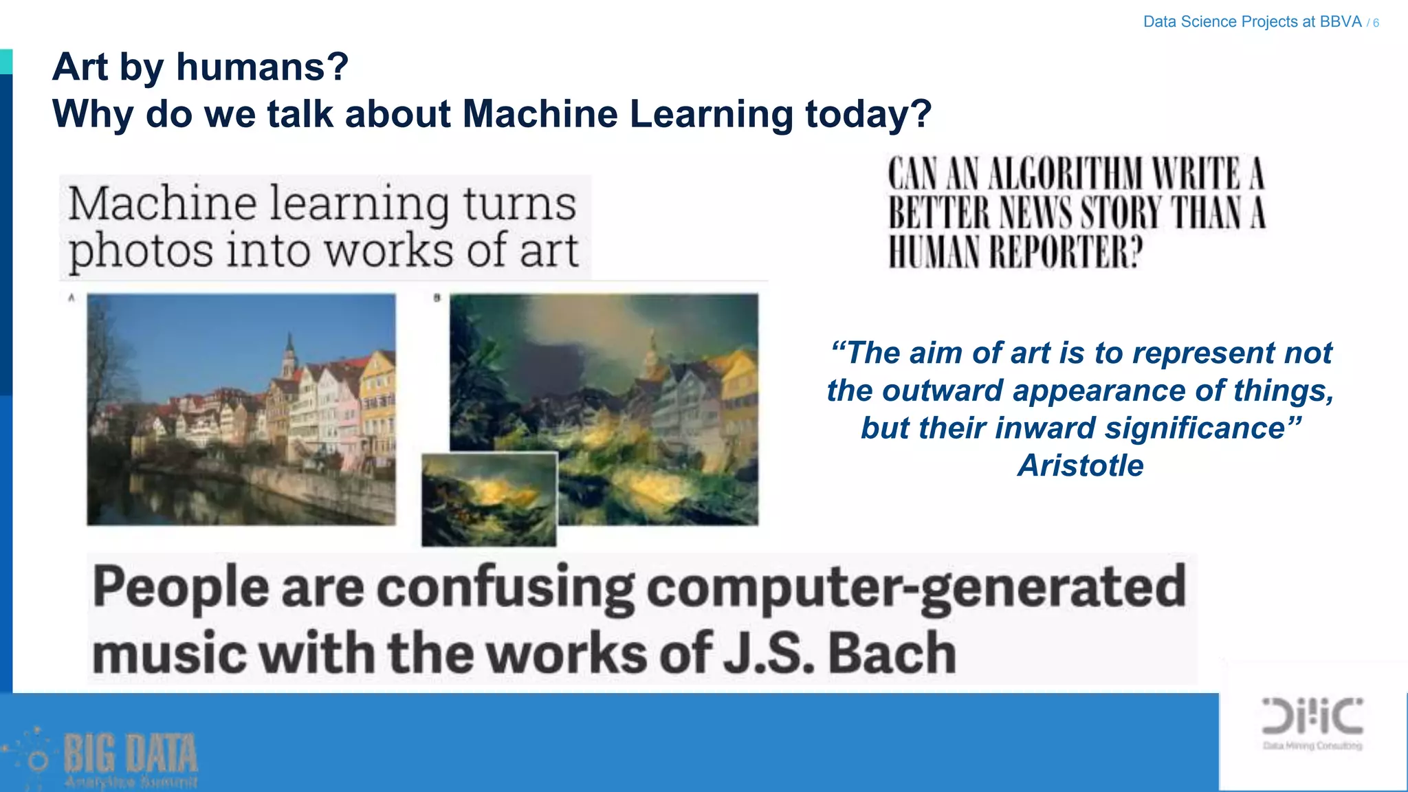 Data Science Projects at BBVA / 6
Art by humans?
Why do we talk about Machine Learning today?
“The aim of art is to represent not
the outward appearance of things,
but their inward significance”
Aristotle
 