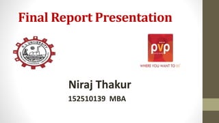Final Report Presentation
Niraj Thakur
152510139 MBA
 