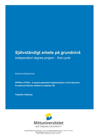 Självständigt arbete på grundnivå
Independent degree project  first cycle
Electrical Engineering
DFPM on FPGA – A speed optimized implementation of the Dynamic
Functional Particle method on Spartan 3E
Taiyelolu Adeboye
 