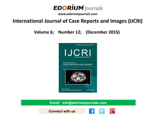www.edoriumjournals.com
International Journal of Case Reports and Images (IJCRI)
Volume 6; Number 12; (December 2015)
Email: info@edoriumjournals.com
Connect with us
 
