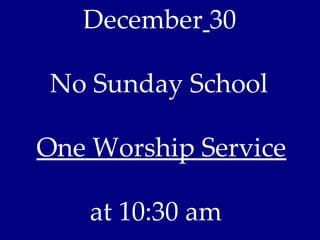 December 30

 No Sunday School

One Worship Service

    at 10:30 am
 