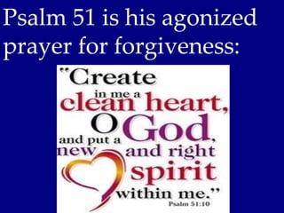 Psalm 51 is his agonized
prayer for forgiveness:
 