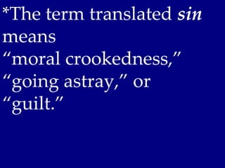*The term translated sin
means
“moral crookedness,”
“going astray,” or
“guilt.”
 