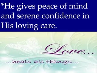 *He gives peace of mind
and serene confidence in
His loving care.
 