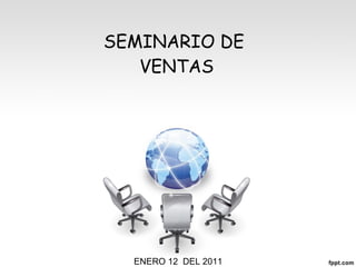 SEMINARIO DE  VENTAS ENERO 12  DEL 2011 