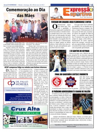 Jornal O EXPRESSO | Sábado e domingo, 12 e 13 de maio de 2012                                                                                                                    15

     Comemoração ao Dia
         das Mães                                                                                                                                          Profº Edi Barbosa*


                                                                                              FIZERAM UM GRANDE JOGO FLUMINENSE E INTER

                                                                                                O
                                                                                                         Internacional jogou                   Um jogo neste nível é definido
                                                                                                         com muita raça, von-             nos detalhes e foi no detalhe que o
                                                                                                         tade e qualidade, o              Fluminense buscou o empate e de-
                                                                                            Fluminense jogou pelo resultado de            pois a virada. O Internacional teve
                                                                                            forma burocrática e retraído inclusi-         mais posse de bola mais cruzamen-
                                                                                            ve quando estava zero a zero, achou           tos aéreos em jogadas de linha de
                                                                                            dois gols em bola parada, faz parte           fundo e no segundo tempo depois
                                                                                            do jogo e da proposta tática pois foi         dos 25 minutos virou jogo de meio
                                                                                            bem treinado a sua jogada aérea foi           campo de ataque contra defesa, o
                                                                                            mais eficiente que o Internacional,           Internacional foi muito superior,
      Para comemorar o Dia das Mães o Pos-    ções hormonais o que favorece as bacté-       tanto no ataque quanto na defesa              porem não consegui converter em
to ESF DNER, realizou durante toda a sexta-   rias bucais”, diz a dentista.                 embora o Inter tenha feito uma exi-           gols sua superioridade, acredito que
feira, 11 de maio, uma atividade diferente.         Durante todo o dia aconteceu aten-      bição de gala principalmente pelo             a torcida do Inter esteja conformada
      Segundo a dentista, Dra. Sheila Bar-    dimento somente para as mães da comu-         seu bom meio de campo.                        com sua grande apresentação.
celos, como temos um número de procu-         nidade da estratégia de saúde da família
ra baixo de gestantes para atendimento
odontológico, tivemos a ideia de realizar
                                              DNER. “Fizemos atendimento odontoló-
                                              gico com todas as mães que comparece-
                                                                                                                                     E O SANTOS DE Neymar
um dia diferente para as mamães. “Já que      ram, além de receberem um cartão do dias                                              Brincou de jogar com o Bolívar deu um
domingo é o dia delas e ao mesmo tempo        da mães confeccionado pelas crianças da                                          passeio, atropelou foi um chocolate enquanto
acabamos trazendo as gestantes para que       Escola 18 Agosto que é nossa grande par-                                         o time boliviano apelava o Santos marcava, fo-
possamos fazer parte também de seu pré-       ceira. Na tarde foi realizado um sorteio de                                      ram vários golos bonitos começando pelo golo
natal, visto que saúde bucal é muito im-      brindes para as mães. Foi um lindo even-                                         do Elano que abriu a porteira para os 8 a zero,
portante não só neste período de gestação     to, já que temos uma equipe muito unida e                                        cinco ainda no primeiro tempo, Santos é forte
mas em todos os momentos e idades das         esforçamo-nos para que tudo acontecesse                                          candidato ao título sua equipe joga com a mes-
mulheres, sendo que temos muitas altera-      bem”, finaliza Sheila.                                                           ma eficiência da defesa ao ataque com um bom
  ACAF compensa folga na rodada com treinos intensos                                                                           meio de campo o ganço, e o Neymar encon-
                                                                                                                               tram sempre caminhos alternativos para o gol
    D     e folga na últi-
          ma rodada do 1º
turno do Campeonato Gaú-
                              Na vice-liderança da Cha-
                              ve 2 da competição, com 8
                              pontos ganhos, a equipe de
                                                              co Batata trabalhou a saída
                                                              de bola e a marcação du-
                                                              rante os treinos da semana.
                                                                                                                               adversário com muita criattividade e audácia.

cho Série Prata, a ACAF se
prepara para as duas par-
                              Cruz Alta aproveita o bom
                              momento para aperfeiçoar
                                                              Ricardo Atkinson e Yuri
                                                              Falcão, em tratamento de
                                                                                                     FINAL DO GAUCHÃO O INTER É FAVORITO
tidas da semana que vem.      a disciplina tática. O técni-   lesão, foram poupados                                                                        pelo fator local e pelo
                                                              das atividades. A ACAF                                                                       que vêm jogando fora
                                                              contra com os dois ar-                                                                       da libertadores a equipe
                                                              tilheiros da Série Prata:                                                                    precisa dar uma resposta
                                                              Marcelinho com 10 gols,                                                                      positiva a sua torcida no
                                                              e Bebezão com 6.                                                                             primeiro semestre vai
                                                                   Apesar de não atuar                                                                     valorizar mais a disputa
                                                              no sábado, a ACAF joga na         O internacional é favorito na final do gaúchão             pelo título estadual.
                                                              próxima quarta-feira (16)
                                                              uma partida atrasada con-
                                                              tra a AGE, de Guaporé. O
                                                                                               O PRÓXIMO ADVERSÁRIO É O BAHIA DE FALCÃO
                                                              confronto, válido ainda            O Grêmio já está nas quartas e fi-
                                                              pelo 1º turno, havia sido     nais e enfrenta o Bahia de Falcão a úni-
                                                              adiado, já que o Ginásio      ca preocupação e os altos e baixos de
                                                              Scalabrini não apresenta-     uma equipe ainda em formação, precisa
                                                              va as condições de segu-      melhorar o seu desempenho para avan-
                                                              rança exigidas pela Fede-     çar para as semifinais, o primeiro jogo
                                                              ração Gaúcha de Futsal.       do Grêmio contra o Bahia será fora de
                                                                                            casa, é preciso compactar o meio de
                                                                                            campo para proteger mais a zaga e dar
                                                                                            sustentação ao ataque é necessário ser
                                                                                            mais eficiente em todos os setores a boa
                                                                                            noticia é a possibilidade de contar com
                                                                                            o retorno de Kleber Gladiador.
                                                                                                NOSSO FRATERNO ABRAÇO PARA TODAS AS MÃES QUE
                                                                                             SUSTENTAM A EXISTENCIALIDADE DA CRIATURA HUMANA
                                                                                             DEIXANDO NOSSOS DIAS MELHOR COM, ATENÇÃO, CUIDA-
                                                                                             DO, TERNURA E AMOR

                                                                                                    * Especialista em Treinamento Esportivo e Detecção de Talentos, Técnico de
                                                                                                                               Atletismo e Futebol.
 