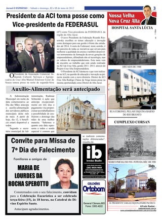 Jornal O EXPRESSO | Sábado e domingo, 12 e 13 de maio de 2012                                                                                                             3
    Presidente da ACI toma posse como Nossa Velha
                                      Nova Cruz Alta
      Vice-presidente da FEDERASUL     HOSPITAL SANTA LÚCIA
                                                                  (07) como Vice-presidente da FEDERASUL da
                                                                  região do Alto Jacuí.
                                                                       O novo Presidente da Federação Ricardo Rus-
                                                                  sowsky escolheu os temas educação e inovação
                                                                  como destaques para sua gestão à frente das entida-
                                                                  des até 2014. A meta da Federasul, neste sentido, é
                                                                  ser parceira de todas as iniciativas que sirvam para
                                                                  melhorar a qualidade do ensino e também desenvol-
                                                                  ver instrumentos de formação de novas gerações de
foto: Isabelle Lopes




                                                                  empreendedores, difundindo não só tecnologia, mas
                                                                  os valores do empreendedorismo. Esta meta vem
                                                                  de encontro ao trabalho que está sendo realizado
                                                                  na ACI de Cruz Alta, gestão 2011- 2013, através do                  DÉCADA DE 1940
                                                                  Projeto Cruz Alta Empreendedora.
                                                                       O Presidente da ACI destacou o que vem realiza-

                       O
        Presidente da Associação Comercial, In-
        dustrial, Cultural, Serviços e Agrope-
cuária de Cruz Alta Manoel Emerson Cezar de
                                                                  do na ACI, na questão de educação e inovação na pri-
                                                                  meira reunião com a nova diretoria. Diretor da ACI
                                                                  Cruz Alta Rodrigo Chaise da Veiga tomou posse na
                                                                                                                                                                      Hoje

Souza tomou posse na noite de segunda-feira                       mesma oportunidade como Diretor do Alto Jacuí.


                        Auxílio-Alimentação será antecipado
     A Administração                   ministração, Rudimar
Municipal em razão da                  Schneider à ação que
data comemorativa ao                   antecipa excepcional-
Dia das Mães antecipa                  mente em três dias o
o auxílio-alimentação                  pagamento visa propor-
dos servidores públicos                cionar aos trabalhadores                                                           RUA CORONEL PILLAR ESQUINA BARÃO
municipais deste mês                   a possibilidade de usu-                                                                     DO RIO BRANCO
de maio. A partir de                   fruírem o domingo das
hoje, dia 12, o benefí-                mães de uma melhor
cio estará disponível a                maneira. “Sabemos o                                                                    COMPLEXO CORSAN
todos.                                 quanto esta data repre-
     Segundo o secre-                  senta a todos e sendo
tário municipal de Ad-                 especial é comum que
                                                                                             se realizem comemo-

                       Convite para Missa de                                                 rações diferenciadas”,
                                                                                             ressalta ele.


                       7º Dia de Falecimento
                         Familiares e amigas de
                                                                                                                         MARCO INICIAL EM 1918 - FOTO DA DÉC. DE 1930

                          MARIA DE
                                                                                                                                                                      Hoje


                         LOURDES DA
                       ROCHA SPEROTTO
                          Consternados com o seu falecimento, convidam
                       para a Celebração Eucarística a ser celebrada
                       terça-feira (15), às 18 horas, na Catedral do Di-
                       vino Espírito Santo.                                                                              AV. PRESIDENTE VARGAS ESQUINA PADRE PACHECO
                                                                                                                                                           Alfredo Roeber -
                           Antecipam agradecimentos.                                                                                                    roeber@comnet.com.br
                                                                                                                                    www.unimedplanaltocentralrs.com.br/cruz-alta
 