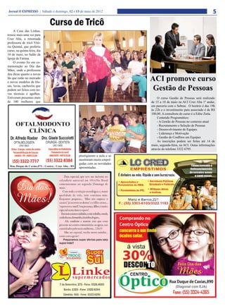 Jornal O EXPRESSO | Sábado e domingo, 12 e 13 de maio de 2012                                                       5
                              Curso de Tricô
     A Casa das Linhas,
trouxe mais uma vez para
Cruz Alta, a renomada
professora de tricô Vitó-
ria Quintal, que proferiu
curso, na quinta-feira, dia
10 de maio, no Salão da
Igreja de Fátima.
     O evento foi em co-
memoração ao Dia das
Mães, onde a professora
deu dicas quanto a novas
lãs que estão no mercado
e novos modelos de blu-
                                                                        ACI promove curso
sas, luvas, cachecóis que
podem ser feitos com no-                                                 Gestão de Pessoas
vas técnicas e agulhas.
Estiveram presentes mais                                                    O curso Gestão de Pessoas será realizado
de 100 mulheres que                                                     de 15 a 18 de maio na ACI Cruz Alta 1º andar,
                                                                        em parceria com o Sebrae. O horário é das 19h
                                                                        às 22h e o investimento para associado é de R$
                                                                        100,00. A consultora do curso é a Edite Zatta.
                                                                            Conteúdo Programático:
                                                                            - A Gestão de Pessoas no contexto atual
                                                                            - Recrutamento e Seleção de Pessoas
                                                                            - Desenvolvimento de Equipes
                                                                            - Liderança e Motivação
                                                                            - Gestão de Conflitos em Equipes
                                                                            As inscrições podem ser feitas até 14 de
                                                                        maio, segunda-feira, na ACI. Outas informações
                                                                        através do telefone 3322 6795.

                                             prestigiaram a aula e se
                                             mostraram muito empol-
                                             gadas com as novidades
                                             apresentadas.




                                                                                           Feliz Dia das

                                                                                          Mães
 