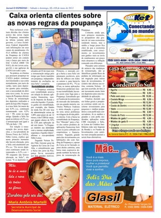 Jornal O EXPRESSO | Sábado e domingo, 12 e 13 de maio de 2012                                                                 7
 Caixa orienta clientes sobre
 as novas regras da poupança
      Para esclarecer even-                                                                    Poupança.
tuais dúvidas dos clientes                                                                           Comenta ainda que,
acerca das novas regras                                                                        num primeiro momento,
da Poupança, anunciadas                                                                        os poupadores não gos-
na última semana pelo                                                                          tam de ver suas economias
governo, a Caixa Econô-                                                                        rendendo menos, mas a
mica Federal disponibili-                                                                      médio e longo prazo fica
zará informações em seus                                                                       claro de que a economia
canais de atendimento. Os                                                                      estabilizada, com cresci-
41,4 milhões de clientes                                                                       mento, os investimentos
da Poupança da CAIXA                                                                           tem ganhos reais ao invés
podem entrar em contato                                                                        de rendimentos um pouco
com o banco por meio do                                                                        mais atraentes e a inflação
SAC CAIXA (0800 726                                                                            comendo esta diferença.
0101), do site (www.caixa.                                                                           Passados uma semana
gov.br) e nas agências da                                                                      do anúncio das mudanças
CAIXA em todo o país.           alizados até 03 de maio tem     Primeiro, o mercado exi-       de remuneração, não se
      Na prática, os clientes   a remuneração antiga pelo       ge a baixa a taxa Selic em     identificou grande fluxo de
que possuem poupança na         tempo que forem mantidos        patamares aceitáveis, pois     pedidos de informação ou
CAIXA podem continuar           em poupança, independen-        dela há reflexos em todos      até migração para outros
movimentando a sua conta        temente de oscilações na        os setores e, para baixá-la    tipos de investimentos. O
normalmente, por meio do        taxa Selic”, completa.          a patamares de 8%, 7% ou       cenário não alterou sua ro-
cartão, tanto para depósi-      Rentabilidade atrativa:         6%aa, as outras aplicações     tina, comenta Nelson. O
tos quanto para retiradas,           A Poupança continua        financeiras perderiam mui-     que tem ocorrido, de fato, é
sem a necessidade de abrir      com rentabilidade atrativa      to sua rentabilidade, haven-   um incremento muito forte
uma nova conta. As novas        em relação às demais apli-      do assim uma fuga para a       em depósitos para esta mo-
regras da Poupança alteram      cações financeiras, isen-       Poupança. Entendendo que       dalidade de aplicação.
a forma de remuneração          ta de Imposto de Renda e        os Fundos de Investimentos           Finaliza dizendo que
dos depósitos realizados a      com alta liquidez. O produ-     do mercado são lastreados,     em linhas gerais a poupan-
partir de hoje (04). Enquan-    to ganha em rentabilidade,      em sua grande maioria, em      ça continua sendo um ex-
to a taxa Selic for maior do    por exemplo, dos fundos         Títulos Públicos Federais      celente investimento para
que 8,5% a.a., continuará       de renda fixa DI com taxa       e, nesta situação, o gover-    pequenos e médios poupa-
remunerando com 0,5%            de administração acima de       no teria sérios problemas      dores e com perfil mais con-
a.m + TR, como na regra         1,08% para prazo de até 12      na rolagem da dívida públi-    servadores. Já os médios e
antiga. Quando a Selic for      meses, e dos CDB de varejo,     ca interna. Com a baixa na     grandes e com perfis mo-
igual ou inferior a 8,5% a.a,   que pagam abaixo de 92%         rentabilidade da Poupança,     derados, aplicações como
a remuneração será igual a      do CDI para aplicação de        fica “liberado” para a bai-    CDB vinculados a Selic,
70% da Selic + TR.              até seis meses. “A Poupan-      xa dos outros produtos de      as Letras de Créditos Imo-
      Em relação à remu-        ça mantém sua identidade        aplicações financeiras bem     biliários (não tem Imposto
neração dos novos depó-         com a mesma simplicidade,       como os juros cobrados em      de Renda) e os Fundos de
sitos, o vice-presidente de     segurança e liquidez diária”,   empréstimos e financia-        Investimentos com cartei-
Pessoa Física da CAIXA,         afirmou o vice-presidente       mentos. Segundo, grande        ras mais arrojadas passam a
Fábio Lenza, explica que        Fábio Lenza.                    parte dos investimentos em     serem boas alternativas.
nesse primeiro momento               Segundo Nelson Pe-         habitações são com fun-
não haverá alteração, pois      dro Führ, Gerente geral da      ding da Poupança e, apesar
a Selic está atualmente em      Agência da Caixa de Cruz        da Caixa já ter baixado os
9% a.a. “Os novos depó-         Alta, o entendimento que        juros destas carteiras, uma
sitos continuam sendo re-       a baixa dos juros da Pou-       baixa mais expressiva de-
munerados a 0,5% a.m +          pança faz-se necessário         pende também da baixa de
TR enquanto não houver          por dois grandes motivos:       juros de remuneração da
alteração na Selic”, diz
Lenza. “E os depósitos re-
 