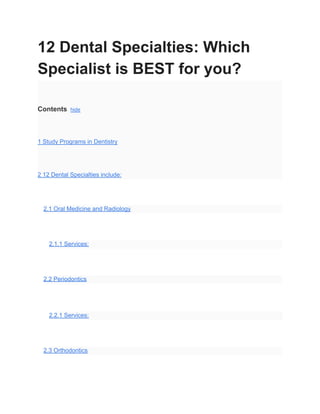 12 Dental Specialties: Which
Specialist is BEST for you?
Contents hide
1 Study Programs in Dentistry
2 12 Dental Specialties include:
2.1 Oral Medicine and Radiology
2.1.1 Services:
2.2 Periodontics
2.2.1 Services:
2.3 Orthodontics
 