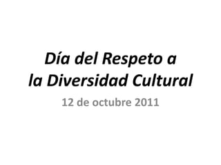 Día del Respeto a la Diversidad Cultural 12 de octubre 2011 