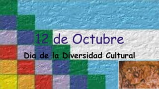12 de Octubre
Dia de la Diversidad Cultural
 