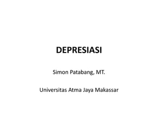 DEPRESIASI
Simon Patabang, MT.
Universitas Atma Jaya Makassar
 
